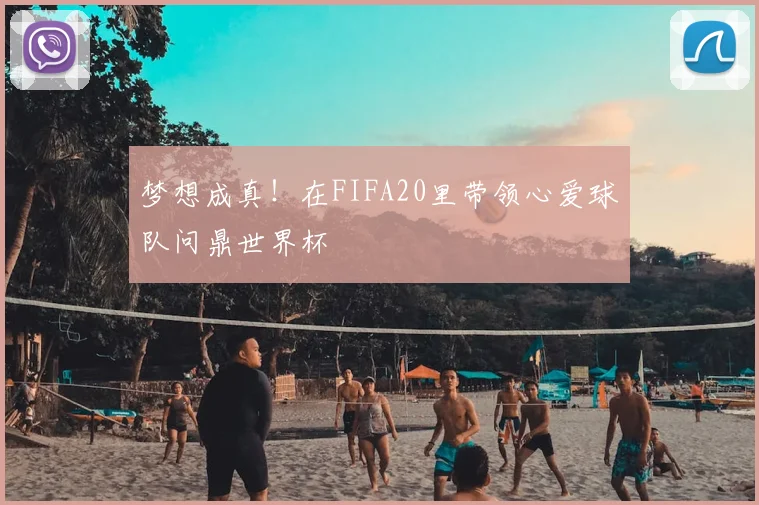 梦想成真！在FIFA20里带领心爱球队问鼎世界杯
