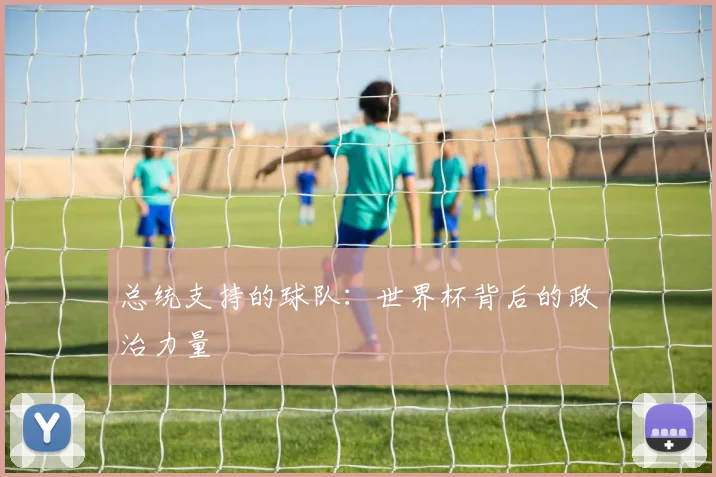 总统支持的球队:世界杯背后的政治力量